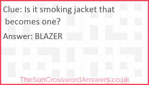 Is it smoking jacket that becomes one? Answer