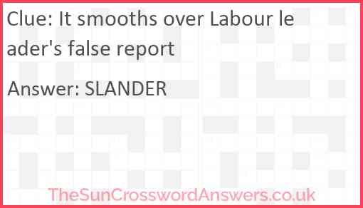 It smooths over Labour leader #39 s false report crossword clue