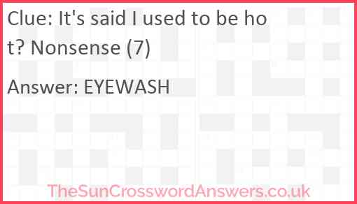 It's said I used to be hot? Nonsense (7) Answer