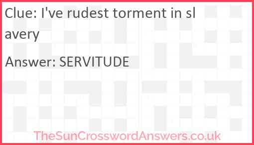 I've rudest torment in slavery Answer