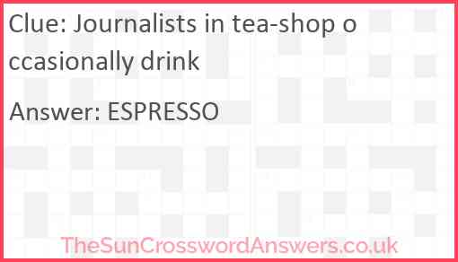 Journalists in tea-shop occasionally drink Answer