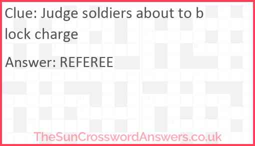 Judge soldiers about to block charge Answer
