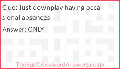 Just downplay having occasional absences Answer