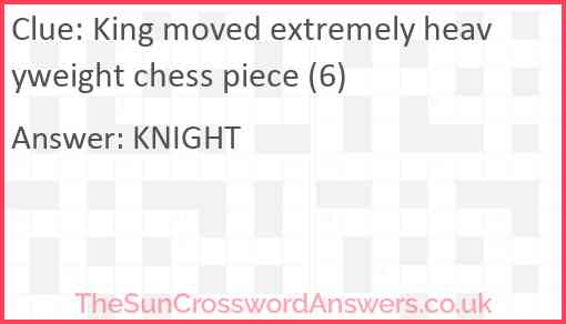 King moved extremely heavyweight chess piece (6) Answer