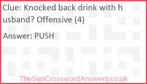 Knocked back drink with husband? Offensive (4) Answer