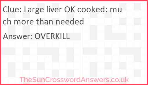 Large liver OK cooked: much more than needed Answer