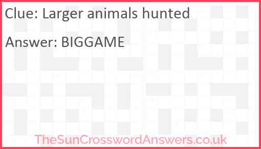 Larger animals hunted Answer