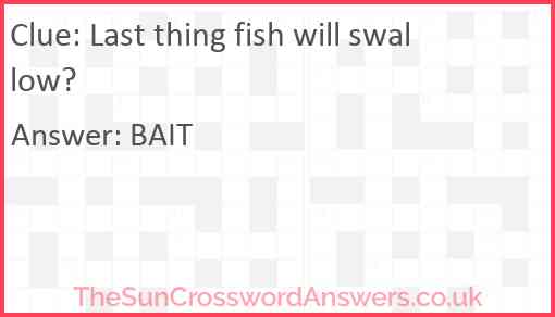 Last thing fish will swallow? Answer