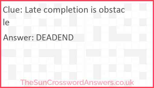 Late completion is obstacle Answer