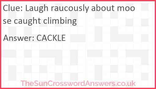 Laugh raucously about moose caught climbing Answer