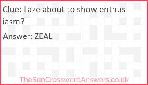 Laze about to show enthusiasm? Answer