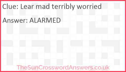 Lear mad terribly worried Answer