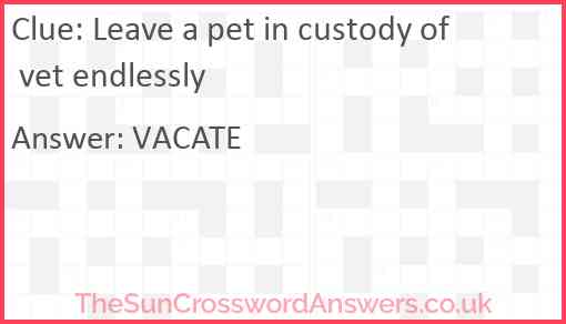 Leave a pet in custody of vet endlessly Answer