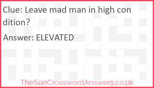 Leave mad man in high condition? Answer