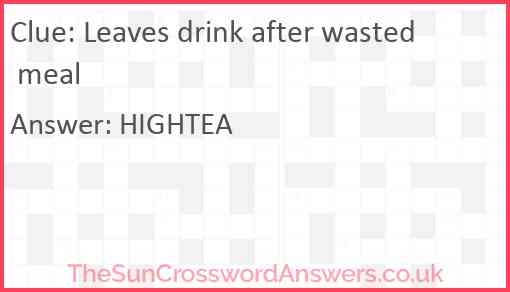 Leaves drink after wasted meal Answer