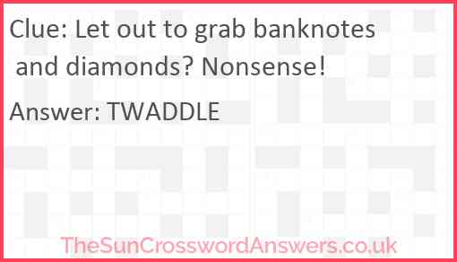 Let out to grab banknotes and diamonds? Nonsense! Answer