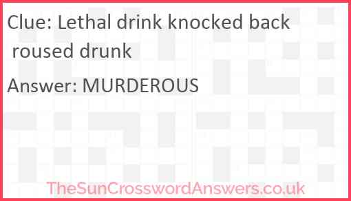 Lethal drink knocked back roused drunk Answer