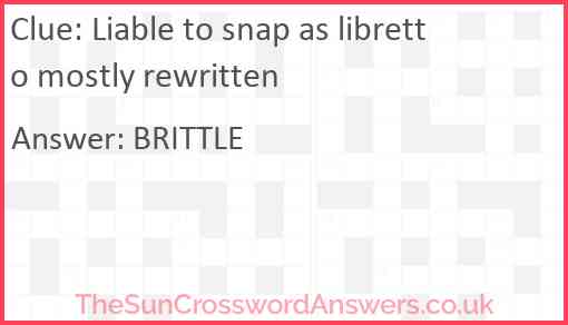 Liable to snap as libretto mostly rewritten Answer