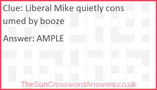 Liberal Mike quietly consumed by booze Answer