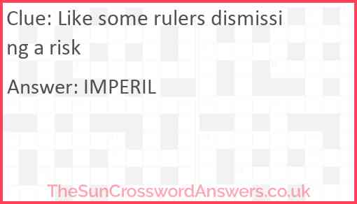 Like some rulers dismissing a risk Answer