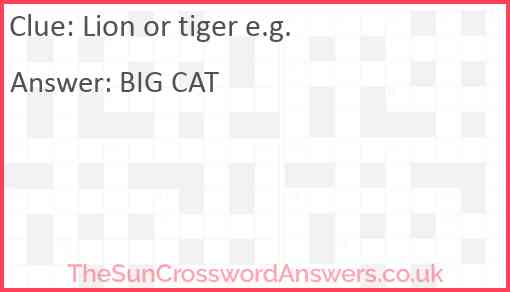 Lion or tiger e.g. Answer