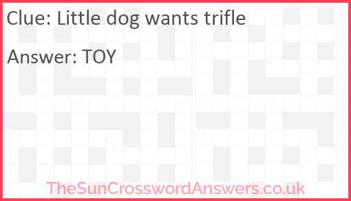 Little dog wants trifle Answer