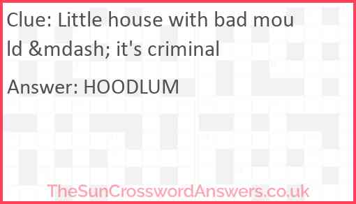 Little house with bad mould &mdash; it's criminal Answer