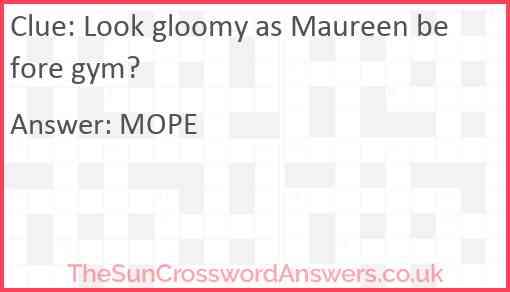 Look gloomy as Maureen before gym? Answer