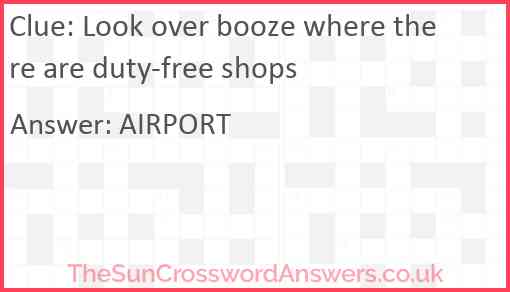 Look over booze where there are duty-free shops Answer