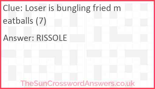 Loser is bungling fried meatballs (7) Answer