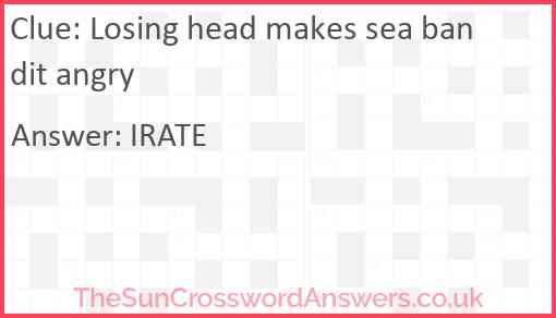 Losing head makes sea bandit angry Answer