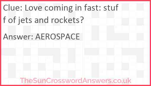Love coming in fast: stuff of jets and rockets? Answer