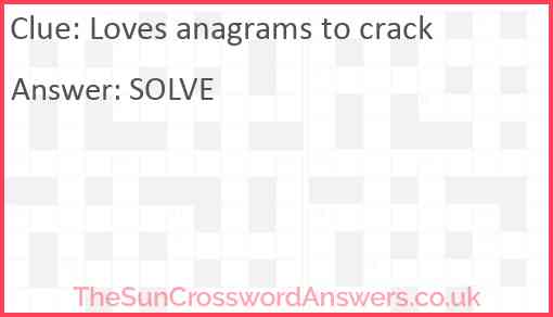 Loves anagrams to crack Answer