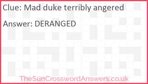 Mad duke terribly angered Answer