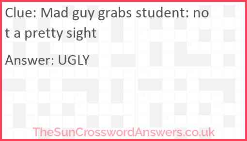 Mad guy grabs student: not a pretty sight Answer