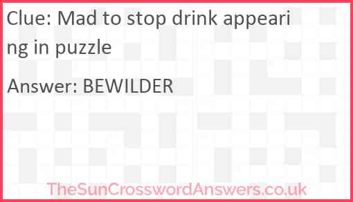 Mad to stop drink appearing in puzzle Answer