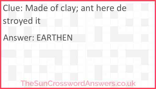 Made of clay; ant here destroyed it Answer