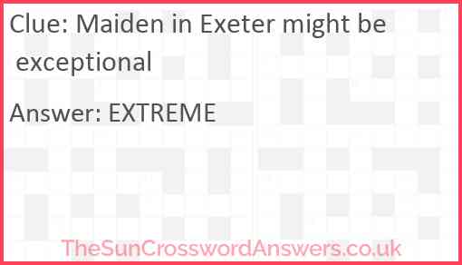 Maiden in Exeter might be exceptional Answer