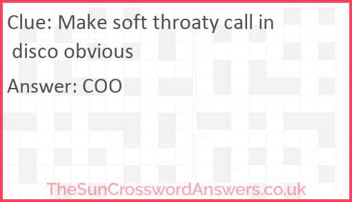 Make soft throaty call in disco obvious Answer