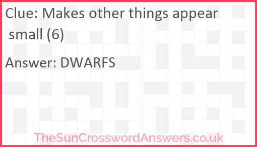 Makes other things appear small (6) Answer