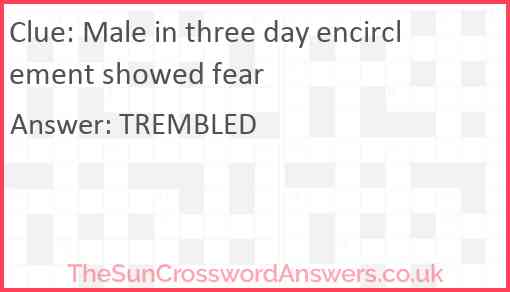 Male in three day encirclement showed fear Answer