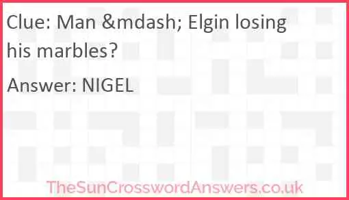 Man &mdash; Elgin losing his marbles? Answer