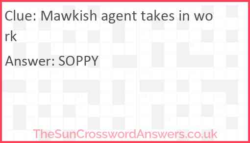 Mawkish agent takes in work Answer