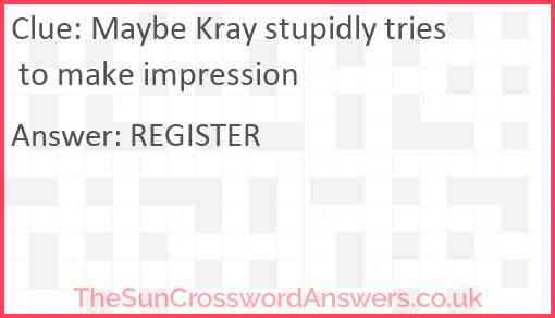 Maybe Kray stupidly tries to make impression Answer