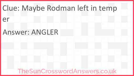 Maybe Rodman left in temper Answer