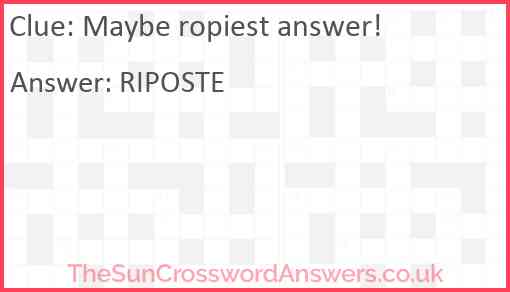 Maybe ropiest answer! Answer