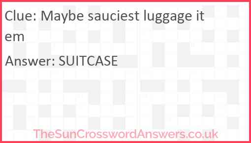 Maybe sauciest luggage item Answer