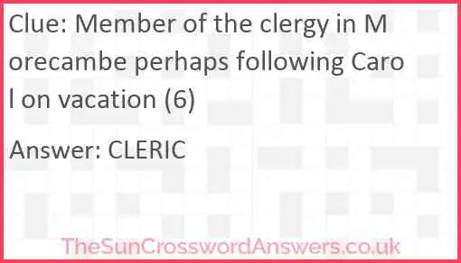 Member of the clergy in Morecambe perhaps following Carol on vacation (6) Answer