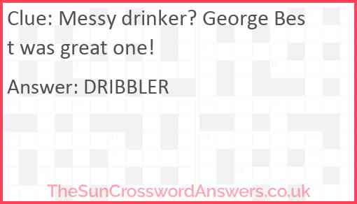 Messy drinker? George Best was great one! Answer