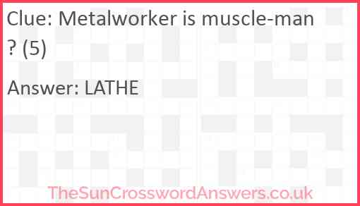 Metalworker is muscle-man? (5) Answer